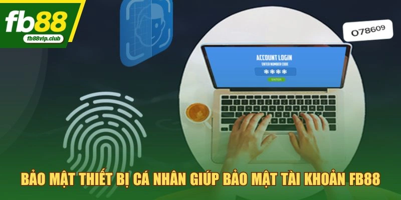 Bảo mật thiết bị cá nhân giúp bảo mật tài khoản FB88