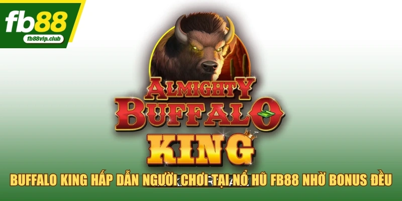Buffalo King hấp dẫn người chơi tại nổ hũ FB88 nhờ bonus đều
