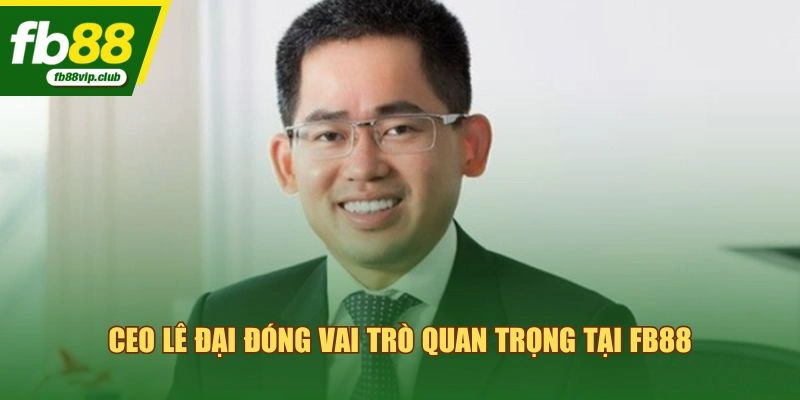 CEO Lê Đại đóng vai trò quan trọng tại FB88