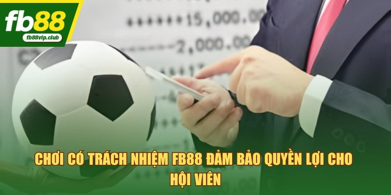 Chơi có trách nhiệm FB88 đảm bảo quyền lợi cho hội viên