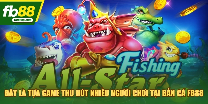 Đây là tựa game thu hút nhiều người chơi tại bắn cá FB88