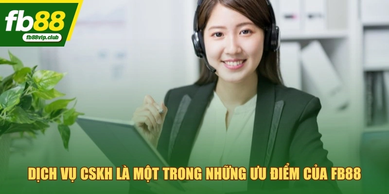 Dịch vụ CSKH là một trong những ưu điểm của FB88