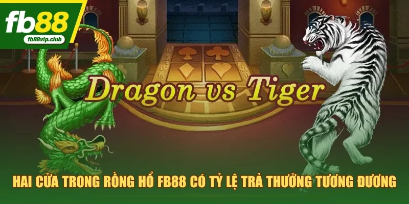 Hai cửa trong Rồng Hổ FB88 có tỷ lệ trả thưởng tương đương
