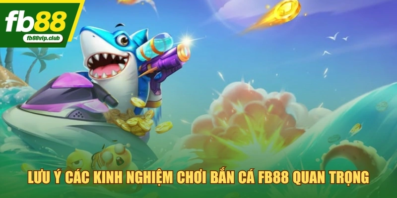 Lưu ý các kinh nghiệm chơi bắn cá FB88 quan trọng