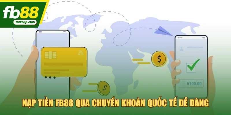 Nạp tiền FB88 qua chuyển khoản quốc tế dễ dàng