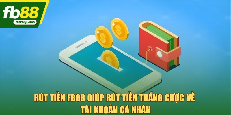 Rút tiền FB88 giúp rút tiền thắng cược về tài khoản cá nhân