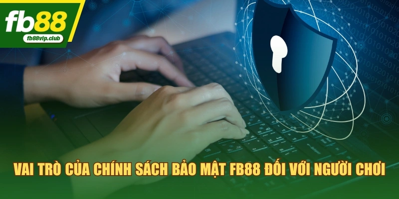 Vai trò của chính sách bảo mật FB88 đối với người chơi