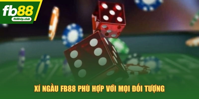 Xí ngầu FB88 phù hợp với mọi đối tượng