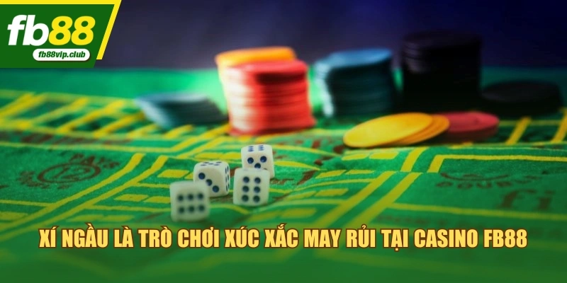 Xí ngầu là trò chơi xúc xắc may rủi tại Casino FB88