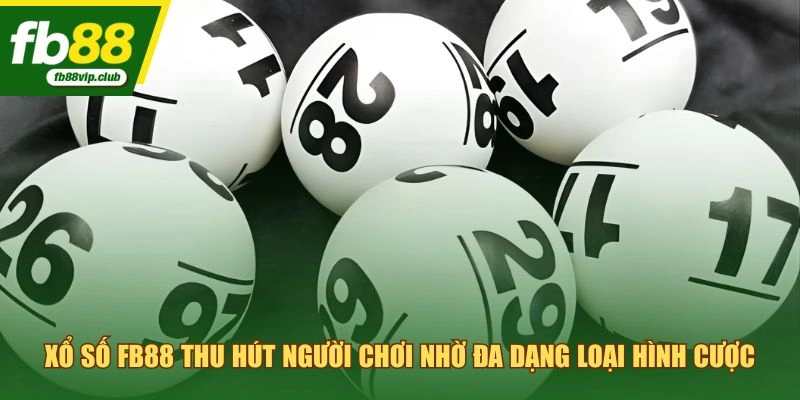 Xổ số FB88 thu hút người chơi nhờ đa dạng loại hình cược